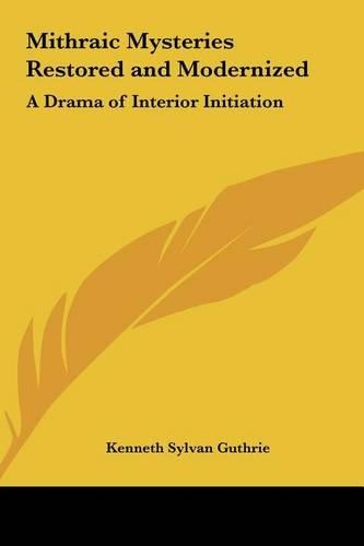 Mithraic Mysteries Restored and Modernized: A Drama of Interior Initiation(English)