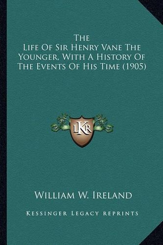 The Life Of Sir Henry Vane The Younger, With A History Of The Events Of His Time (1905)