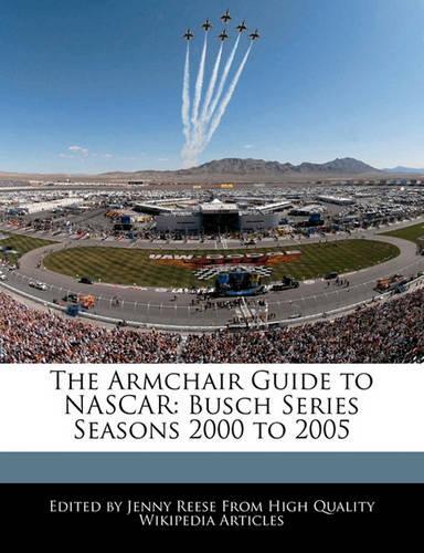 The Armchair Guide to NASCAR: Busch Series Seasons 2000 to 2005(English)