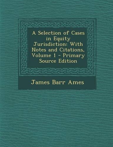 A Selection of Cases in Equity Jurisdiction: With Notes and Citations, Volume 1 - Primary Source Edition(English)