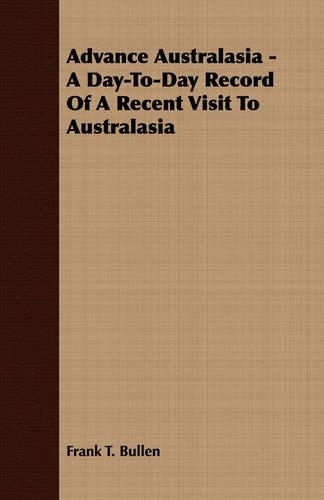 Advance Australasia - A Day-To-Day Record Of A Recent Visit To Australasia