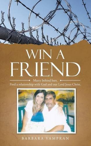 Win a Friend: Marry Behind Bars. Find a Relationship with God and Our Lord Jesus Christ.(English)
