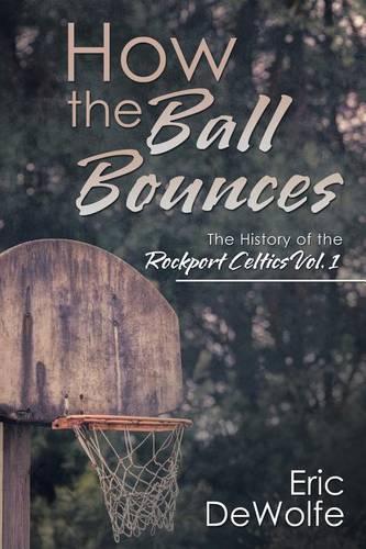 How the Ball Bounces: The History of the Rockport Celtics Vol. 1(English)