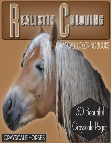 Realistic Coloring Grayscale Horses: Realistic Coloring Grayscale Horses (Grayscale Animals) (Grayscale Animals Coloring Book) (Adult Coloring Books) (Grayscale Coloring Books) (Graysca(Realistic Coloring Grayscale Horses)