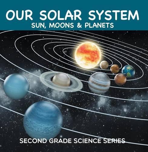 Our Solar System (Sun, Moons & Planets): Second Grade Science Series: 2nd Grade Books(Children's Astronomy & Space Books)
