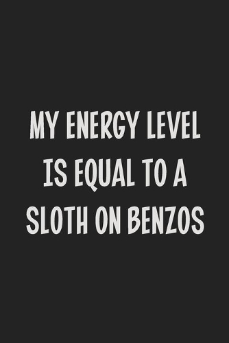 My Energy Level is Equal to a Sloth on Benzos