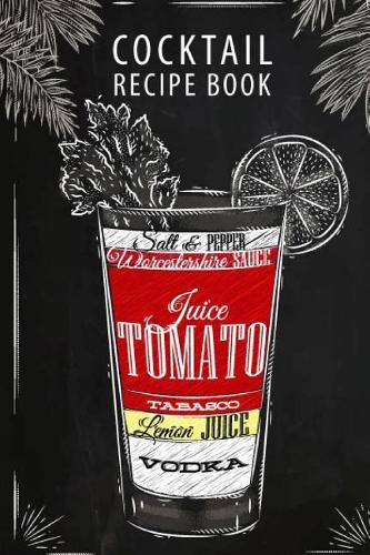 Cocktail Recipe Book: Blank Cocktail Recipes Journal, Mixing Cocktails, Home Bartenders (Blank Cocktail Recipes Book) (Volume 1)(1 Blank Cocktail Recipes Book)