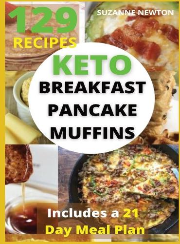 Keto Breakfast, Pancake and Muffins: 129 Easy To Follow Recipes for Ketogenic Weight-Loss, Natural Hormonal Health & Metabolism Boost Includes a 21 Day Meal Plan(5 Ketogenic)