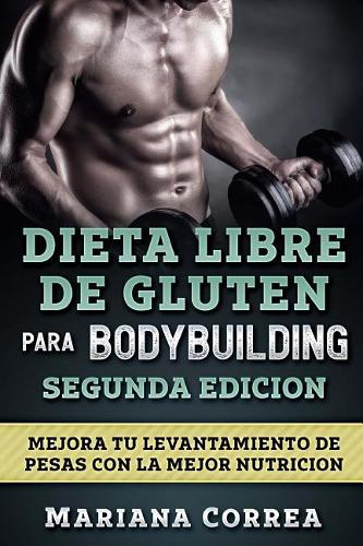 Dieta Libre de Gluten Para Bodybuilding Segunda Edicion
