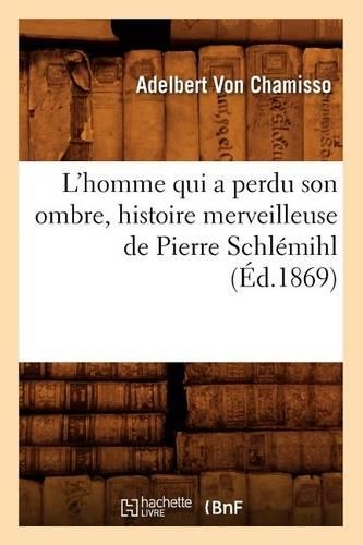 L'Homme Qui a Perdu Son Ombre, Histoire Merveilleuse de Pierre Schlémihl (Éd.1869): (Litterature)