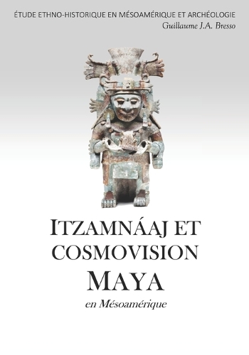 ITZAMNÁAJ ET COSMOVISION MAYA en Mésoamérique