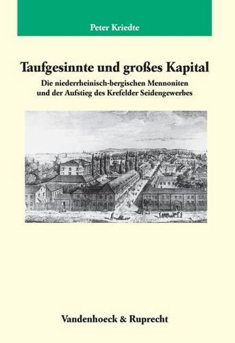 Taufgesinnte und großes Kapital: Die niederrheinisch-bergischen Mennoniten und der Aufstieg des Krefelder Seidengewerbes