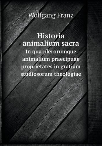 Historia animalium sacra In qua plerorumque animalium praecipuae proprietates in gratiam studiosorum theologiae