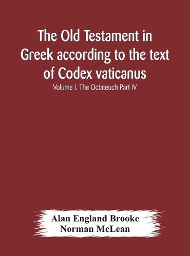The Old Testament in Greek according to the text of Codex vaticanus, supplemented from other uncial manuscripts, with a critical apparatus containing the variants of the chief ancient authorities for the text of the Septuagint Volume I. The Octateu