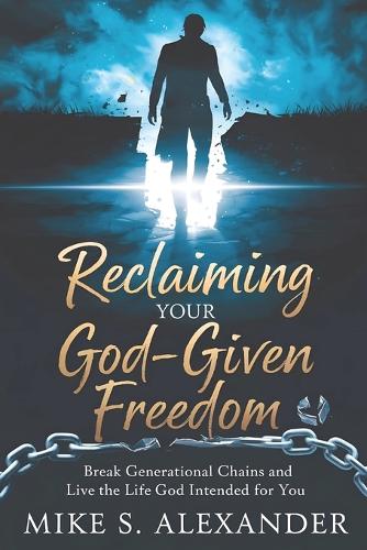 Reclaiming Your God-Given Freedom: Break Generational Chains and Live the Life God Intended for You.