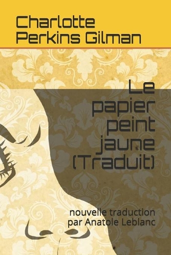 Le papier peint jaune (Traduit): nouvelle traduction par Anatole Leblanc(1 Grands Classiques)
