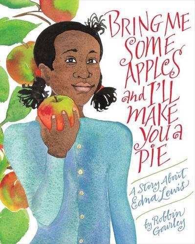 Bring Me Some Apples and I'll Make You a Pie: A Story About Edna Lewis: A Story about Edna Lewis(English)