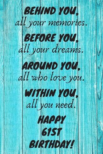 Behind You All Your Memories Before You All Your Dreams Happy 61st Birthday