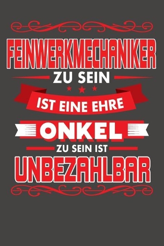 Feinwerkmechaniker Zu Sein Ist Eine Ehre - Onkel Zu Sein Ist Unbezahlbar: Punktiertes Notizbuch mit 120 Seiten - 15x23cm
