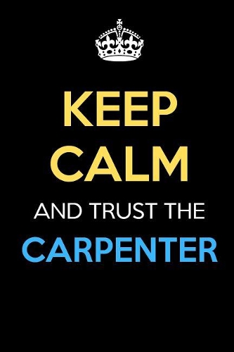Keep Calm And Trust The Carpenter