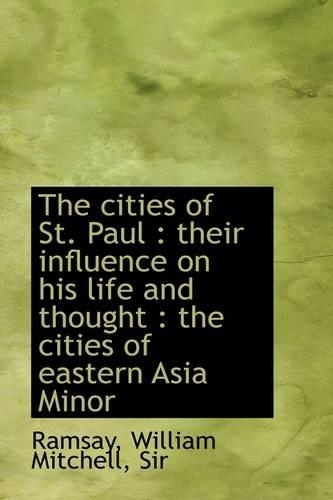 The Cities of St. Paul: Their Influence on His Life and Thought: The Cities of Eastern Asia Minor(English)