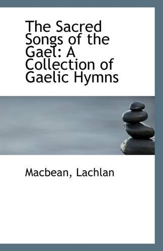 The Sacred Songs of the Gael: A Collection of Gaelic Hymns(English)