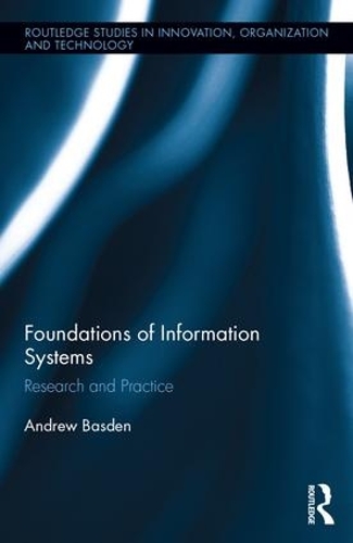 The Foundations of Information Systems: Research and Practice(Routledge Studies in Innovation, Organizations and Technology)