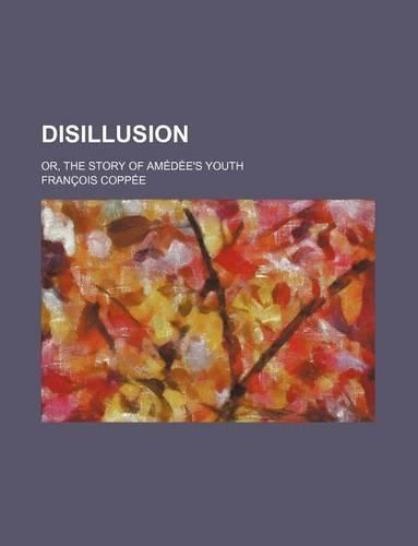 Disillusion; Or, the Story of Amedee's Youth