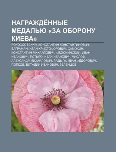 Nagrazhde Nnye Medal Yu -Za Oboronu Kieva-: Rokossovskii, Konstantin Konstantinovich, Bagramyan, Ivan Khristoforovich, Samokhin(Russian)