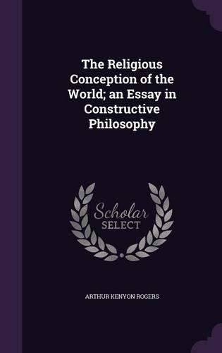 The Religious Conception of the World; An Essay in Constructive Philosophy