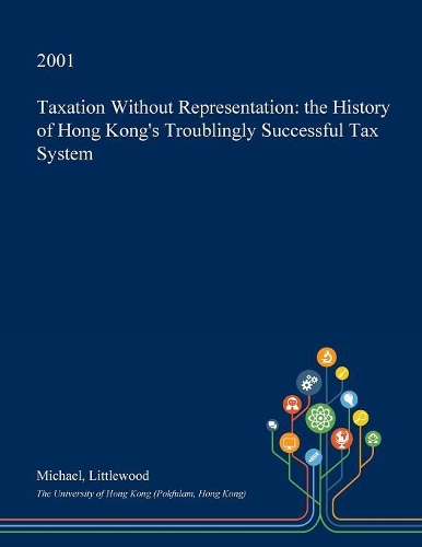 Taxation Without Representation: The History of Hong Kong's Troublingly Successful Tax System(English)