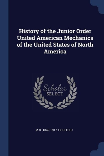 History of the Junior Order United American Mechanics of the United States of North America