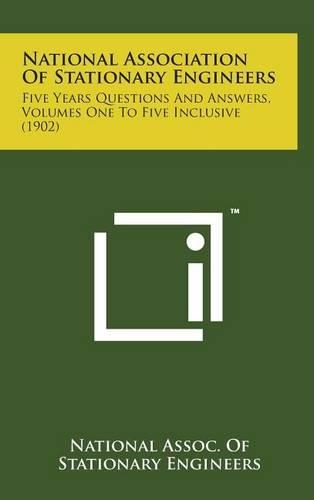 National Association of Stationary Engineers: Five Years Questions and Answers, Volumes One to Five Inclusive (1902)(English)