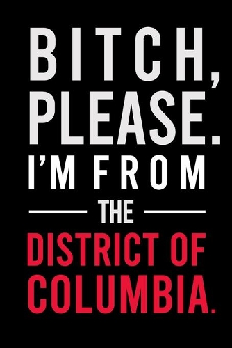 B*tch, Please. I'm from The District of Columbia.
