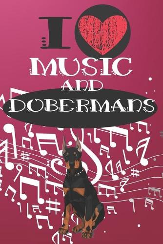 I Love Music and Dobermans: Cute Dog and Music Lover Journal / Notebook / Diary Perfect for Birthday Card Present or Christmas Gift Great for kids, Teens or Students Show Your 