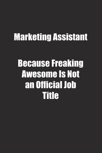 Marketing Assistant Because Freaking Awesome Is Not an Official Job Title.