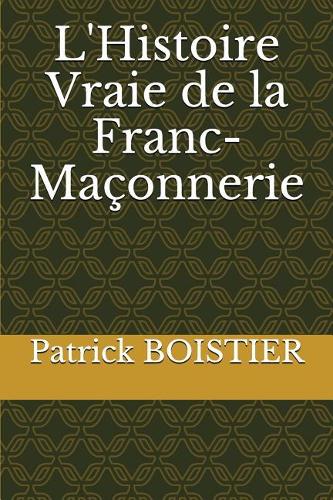 L'Histoire Vraie de la Franc-Maçonnerie