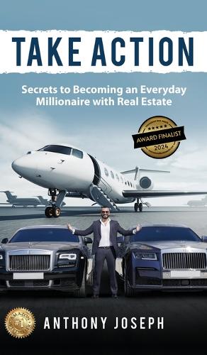 Take Action: Secrets to Becoming an Everyday Millionaire with Real Estate