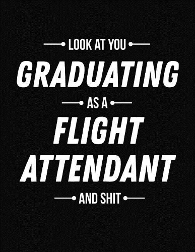 Look at You Graduating as a Flight Attendant and Shit