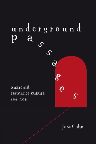 Underground Passages: Anarchist Resistance Culture 1848-2011