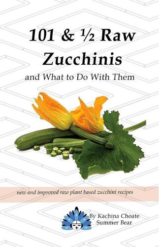 101 & 1/2 Raw Zucchinis: & What to Do with Them