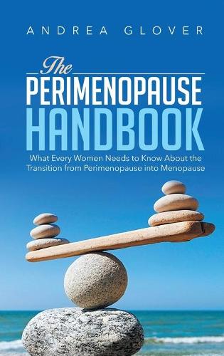 Perimenopause Handbook: What Every Women Need to Know About the Transition from Perimenopause into Menopause