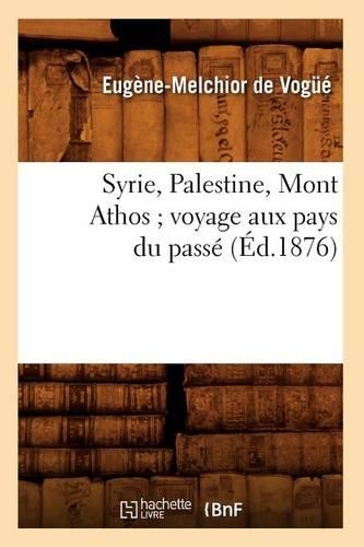 Syrie, Palestine, Mont Athos Voyage Aux Pays Du Passé (Éd.1876): (Histoire)