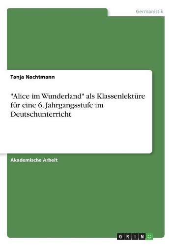 Alice im Wunderland als Klassenlektüre für eine 6. Jahrgangsstufe im Deutschunterricht