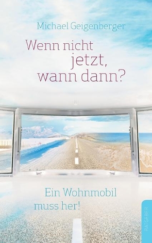 Wenn nicht jetzt, wann dann?: Ein Wohnmobil muss her!(German)