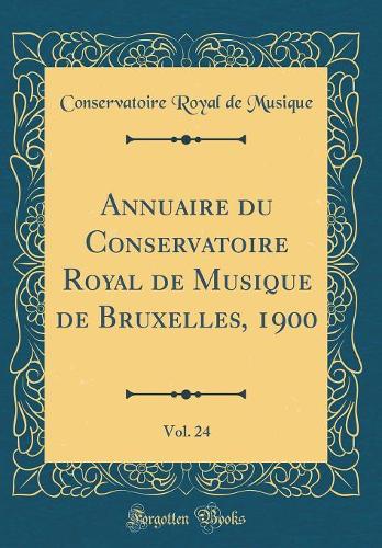 Annuaire du Conservatoire Royal de Musique de Bruxelles, 1900, Vol. 24 (Classic Reprint)