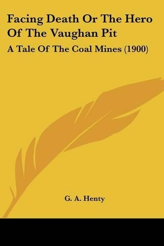 Facing Death Or The Hero Of The Vaughan Pit: A Tale Of The Coal Mines (1900)(English)