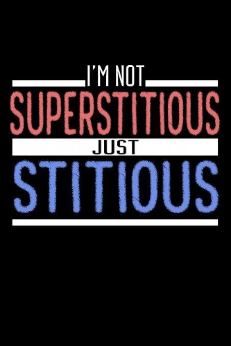 I'm Not Superstitious Just Stitious