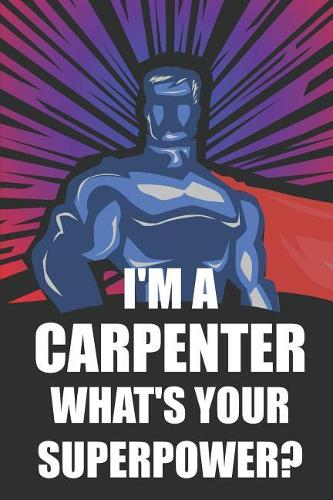 I'm a Carpenter What's Your Superpower?