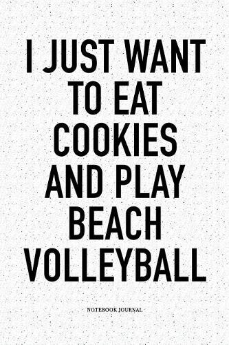 I Just Want to Eat Cookies and Play Beach Volleyball